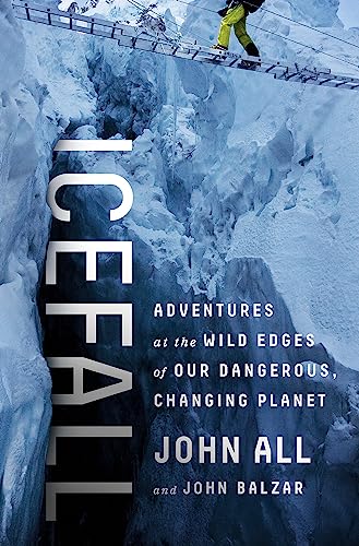Icefall: Adventures at the Wild Edges of Our Dangerous, Changing Planet