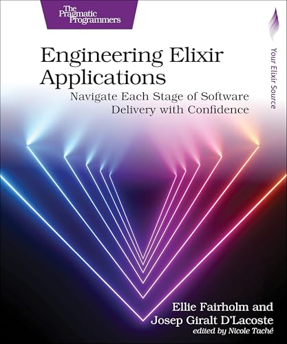 Engineering Elixir Applications : Navigate Each Stage of Software Delivery with Confidence