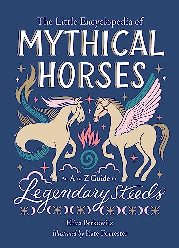 The Little Encyclopedia of Mythical Horses : An A-to-Z Guide to Legendary Steeds