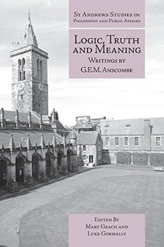 Logic, Truth and Meaning: Writings of G.E.M. Anscombe (St Andrews Studies in Philosophy and Public Affairs): 4