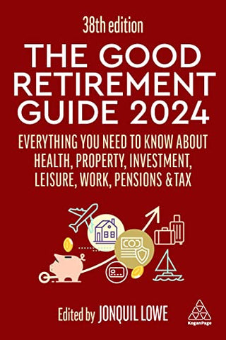 The Good Retirement Guide 2024: Everything you need to Know about Health, Property, Investment, Leisure, Work, Pensions and Tax