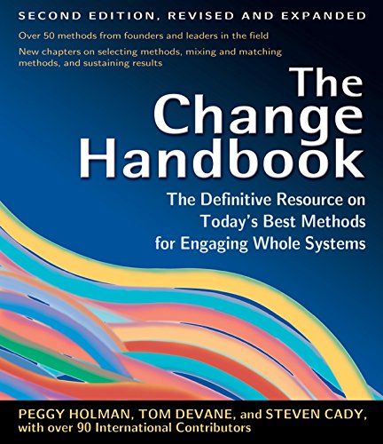 The Change Handbook: The Definitive Resource on Today's Best Methods for Engaging Whole Systems: The Definitive Resource to Today's Best Methods for Engaging Whole Systems (AGENCY/DISTRIBUTED)