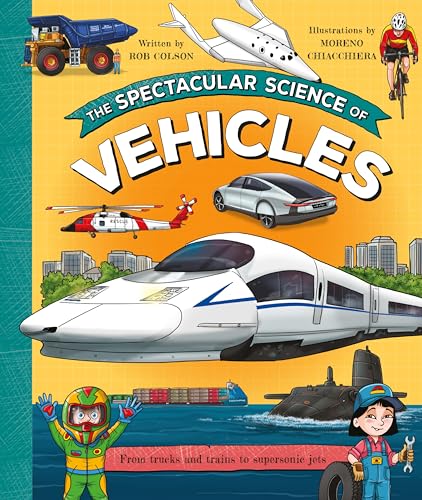 The Spectacular Science of Vehicles : From trucks and trains to supersonic jets