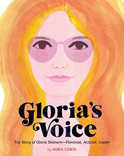 Gloria's Voice: The Story of Gloria Steinem, Feminist, Activist, Leader (People Who Shaped Our World)