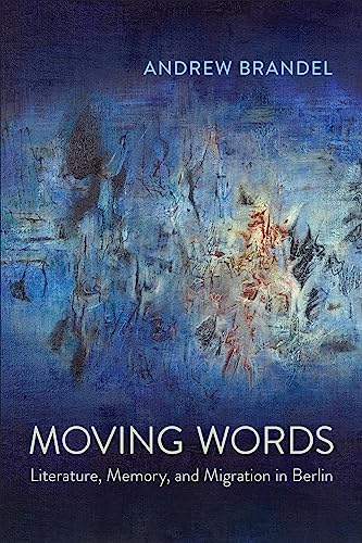 Moving Words : Literature, Memory, and Migration in Berlin