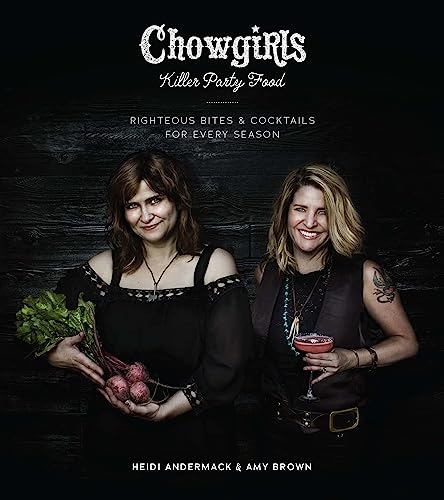 Chowgirls Killer Party Food: Righteous Bites & Cocktails for Every Season