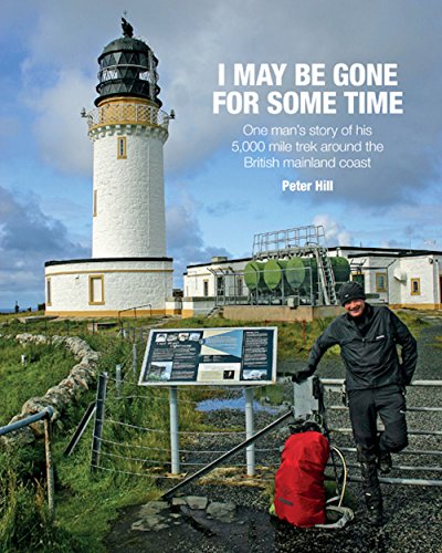 I May be Gone for Some Time : One Man's Story of His 5,000 Mile Trek Around the British Mainland Coast