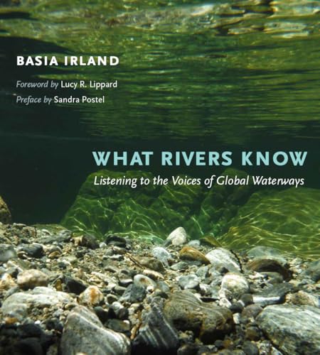 What Rivers Know : Listening to the Voices of Global Waterways