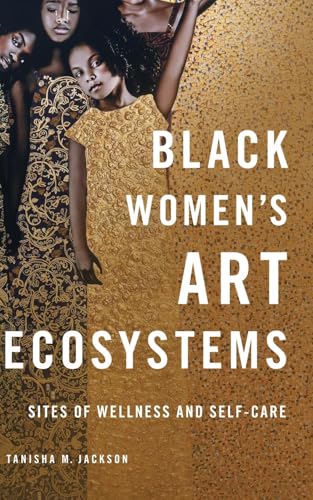 Black Women's Art Ecosystems : Sites of Wellness and Self-Care