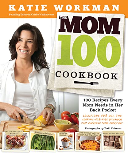 The Mom 100 Cookbook : 100 Recipes Every Mom Needs in Her Back Pocket