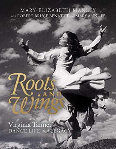 Roots and Wings : Virginia Tanner's Dance Life and Legacy