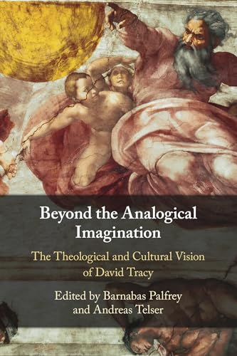 Beyond the Analogical Imagination : The Theological and Cultural Vision of David Tracy