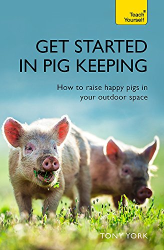 Get Started In Pig Keeping: How to raise happy pigs in your outdoor space (Teach Yourself - General)