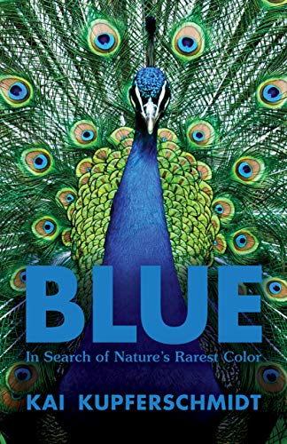 Blue: In Search of Nature's Rarest Color: A Scientist's Search for Nature's Rarest Colour