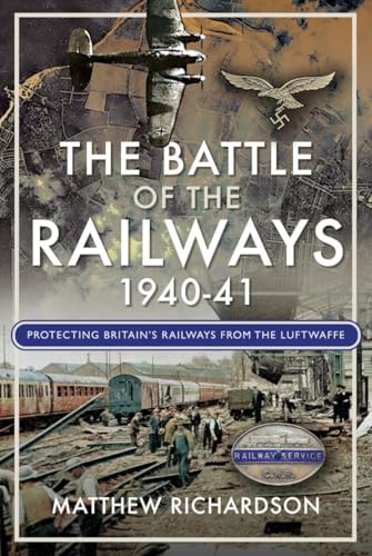 The Battle of the Railways, 1940-41 : How Britain's Rail Staff Defied the Luftwaffe