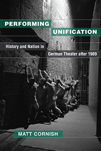 Performing Unification : History and Nation in German Theater after 1989