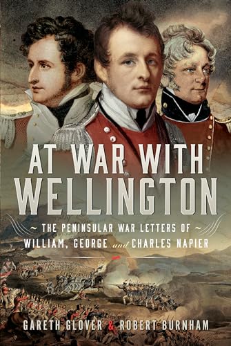 At War With Wellington : The Peninsular War Letters of William, George and Charles Napier