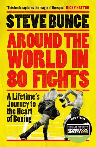 Around the World in 80 Fights : A Lifetime’s Journey to the Heart of Boxing; Shortlisted for Sports Entertainment Book of the Year at the Sports Book Awards 2025