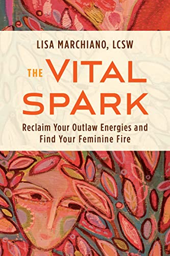 The Vital Spark : Reclaim Your Outlaw Energies and Find Your Feminine Fire