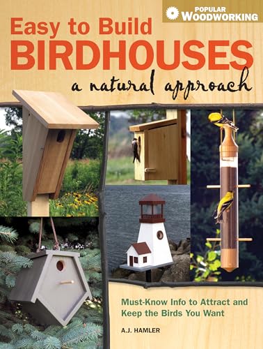 Easy to Build Birdhouses a Natural Approach: Must Know Info to Attract and Keep the Birds You Want