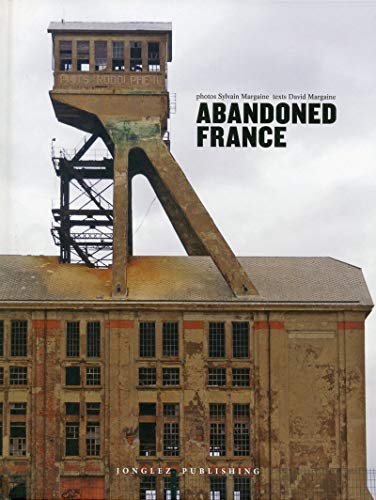 Abandoned France - a photographic journey through the forgotten places of France (Jonglez Photo Books)