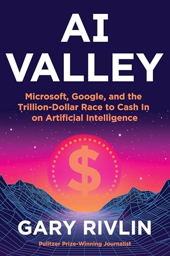 AI Valley : Microsoft, Google, and the Trillion-Dollar Race to Cash In on Artificial Intelligence