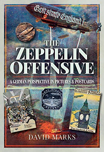 The Zeppelin Offensive: A German Perspective in Pictures and Postcards: A German Perspective in Pictures & Postcards