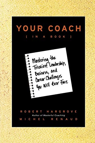 Your Coach (in a Book): Mastering the Trickiest Leadership