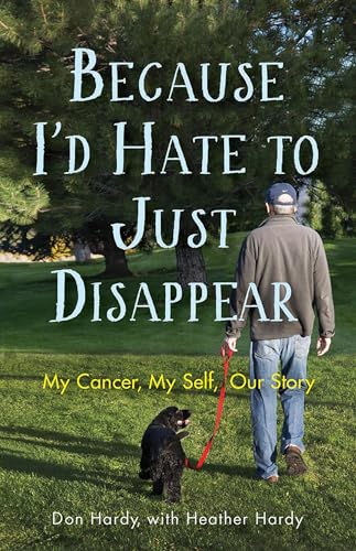 Because I'd Hate to Just Disappear : My Cancer, My Self, Our Story