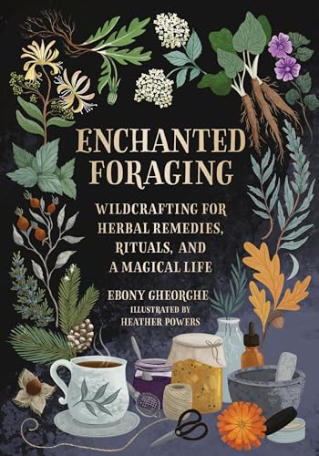 Enchanted Foraging : Wildcrafting for Herbal Remedies, Rituals, and a Magical Life