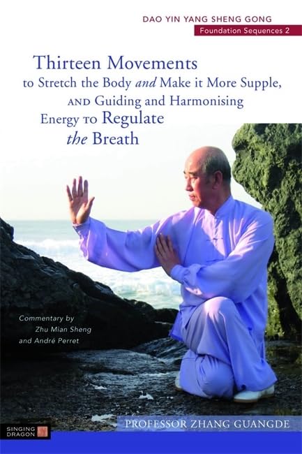 Thirteen Movements to Stretch the Body and Make it More Supple, and Guiding and Harmonising Energy to Regulate the Breath : Dao Yin Yang Sheng Gong Foundation Sequences 2