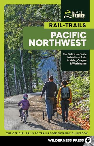 Rail-Trails Pacific Northwest : The Definitive Guide to Multiuse Trails in Washington, Oregon & Idaho