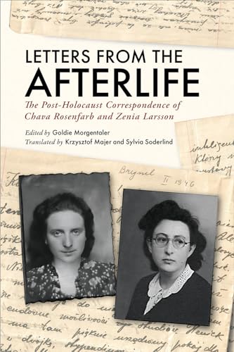 Letters from the Afterlife : The Post-Holocaust Correspondence of Chava Rosenfarb and Zenia Larsson