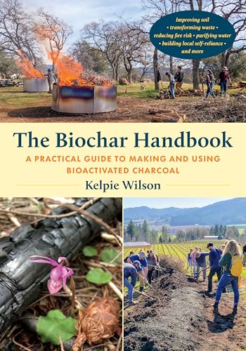 The Biochar Handbook : A Practical Guide to Making and Using Bioactivated Charcoal
