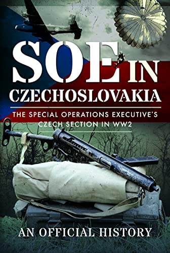 SOE in Czechoslovakia : The Special Operations Executive s Czech Section in WW2