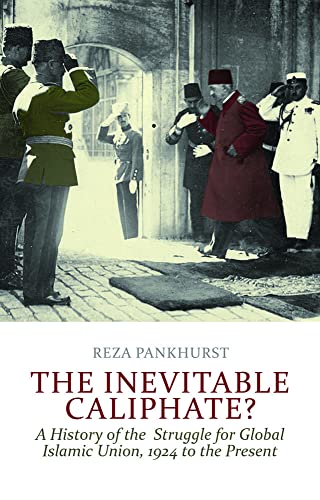 The Inevitable Caliphate? : A History of the Struggle for Global Islamic Union, 1924 to the Present