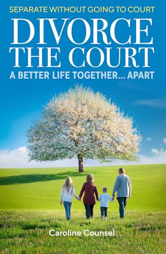 Divorce the Court : Separate without Going to Court: a Better Life Together Apart