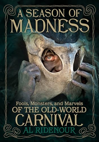 A Season of Madness : Fools, Monsters, and Marvels of the Old-World Carnivals