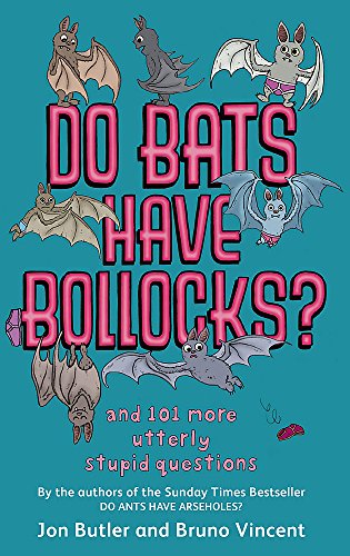 Do Bats Have Bollocks? And 101 More Utterly Stupid Questions