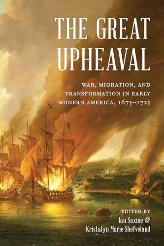 The Great Upheaval : War, Migration, and Transformation in Early Modern America, 1675–1725