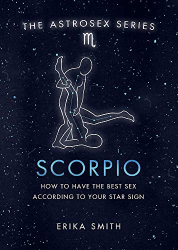 Astrosex: Scorpio: How to have the best sex according to your star sign (The Astrosex Series)