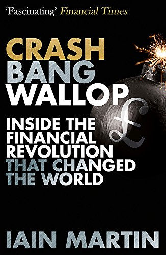 Crash Bang Wallop : The Inside Story of London's Big Bang and a Financial Revolution that Changed the World