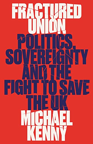 Fractured Union : Politics, Sovereignty and the Fight to Save the UK