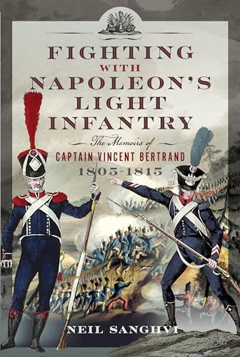 Fighting with Napoleon's Light Infantry : The Memoirs of Captain Vincent Bertrand 1805-1815