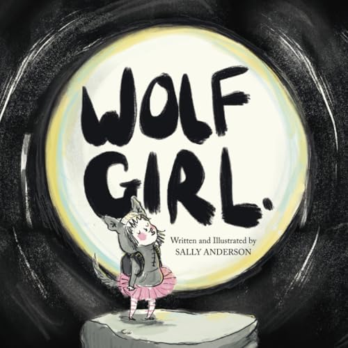Wolf Girl : A Heartwarming Story of Self-acceptance, Courage, and a Little Howl