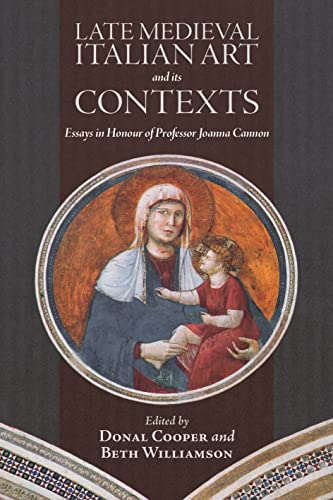 Italian Art and Visual Culture in the Thirteenth - Essays in Honour of Professor Joanna Cannon