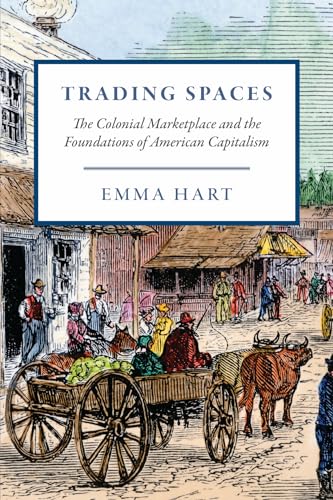 Trading Spaces : The Colonial Marketplace and the Foundations of American Capitalism