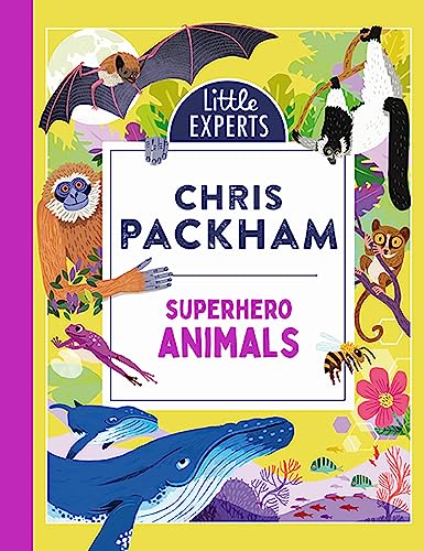 Superhero Animals: Chris Packham’s unmissable, new illustrated non-fiction children’s book for 2024 on animals, the environment and protecting our planet: Book 6 (Little Experts)