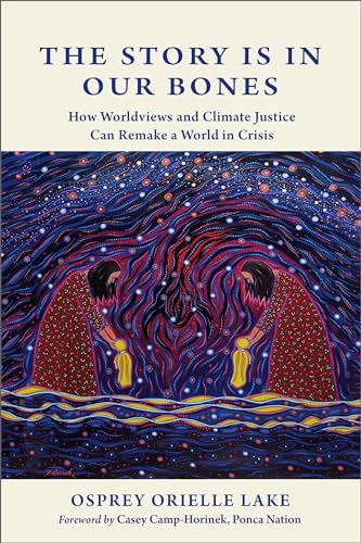 The Story is in Our Bones : How Worldviews and Climate Justice Can Remake a World in Crisis