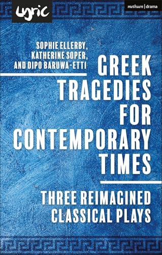 Greek Tragedies for Contemporary Times : Three Reimagined Classical Plays